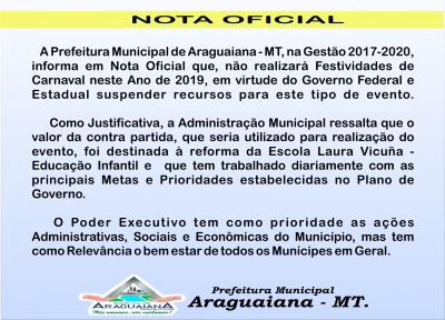 Prefeitura Municipal de Araguaiana - MT, informa em Nota Oficial que, não realizará Festividades de Carnaval em 2019.